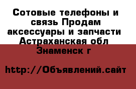 Сотовые телефоны и связь Продам аксессуары и запчасти. Астраханская обл.,Знаменск г.